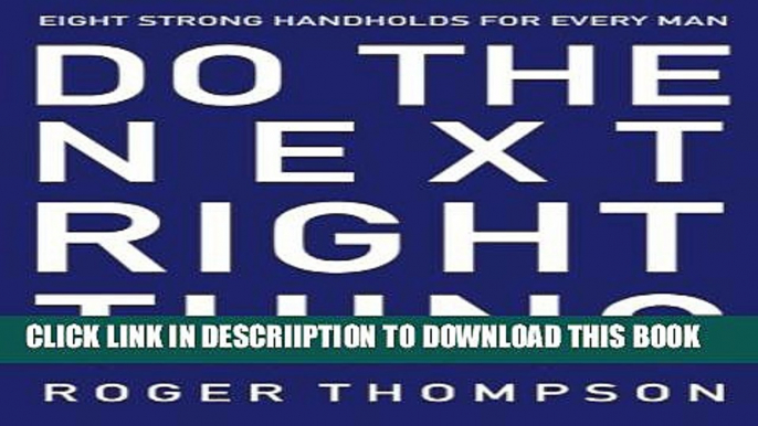 [PDF] Do the Next Right Thing: Eight Strong Handholds for Every Man Full Online