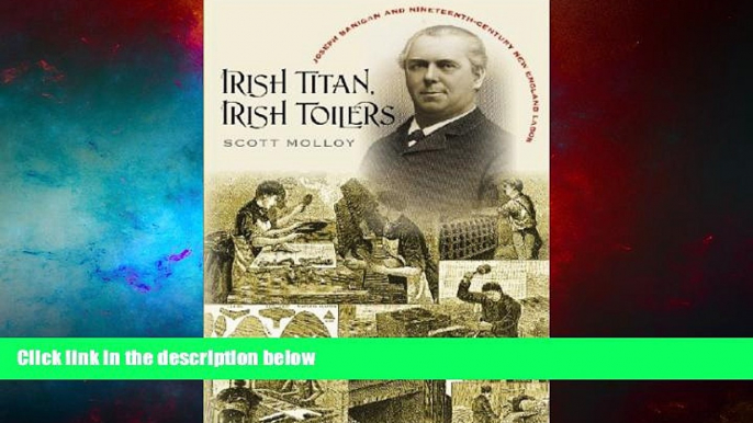 Must Have  Irish Titan, Irish Toilers: Joseph Banigan and Nineteenth-Century New England Labor