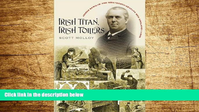 Must Have  Irish Titan, Irish Toilers: Joseph Banigan and Nineteenth-Century New England Labor