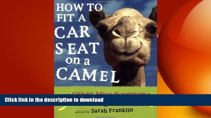 FAVORIT BOOK How to Fit a Car Seat on a Camel: And Other Misadventures Traveling with Kids READ