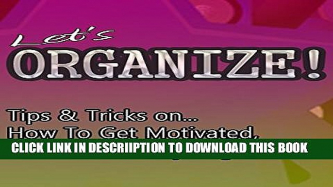 [New] Let s Organize! Tips   Tricks On How To Get Motivated, Declutter And Stay Organized