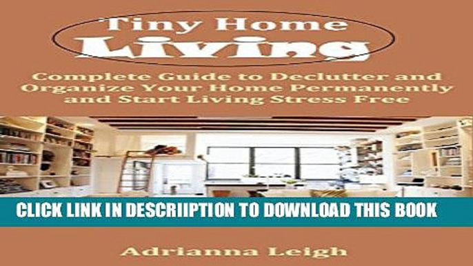 [New] Tiny Home Living: Complete Guide to Declutter and Organize Your Home Permanently and Start