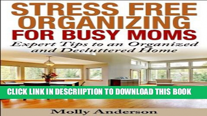 [PDF] Stress Free Organizing for Busy Moms: Expert Tips to an Organized and Decluttered Home