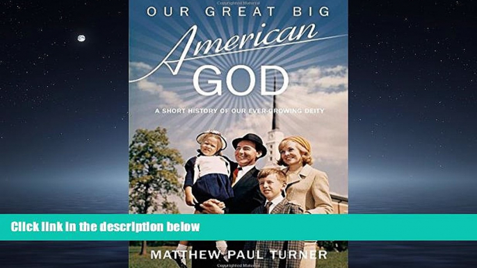 Online eBook Our Great Big American God: A Short History of Our Ever-Growing Deity