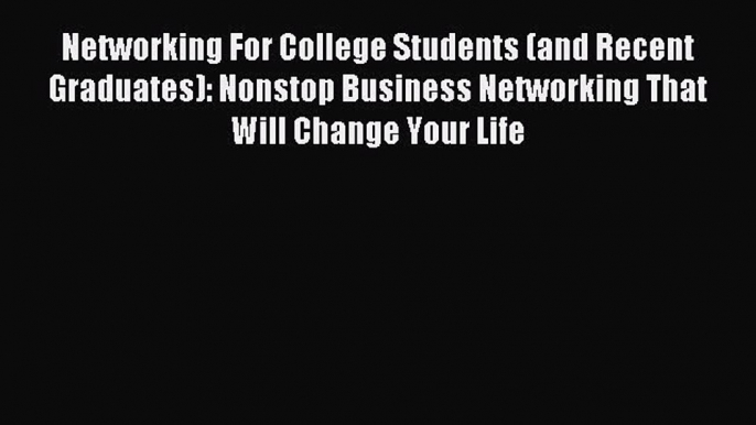 [PDF] Networking For College Students (and Recent Graduates): Nonstop Business Networking That