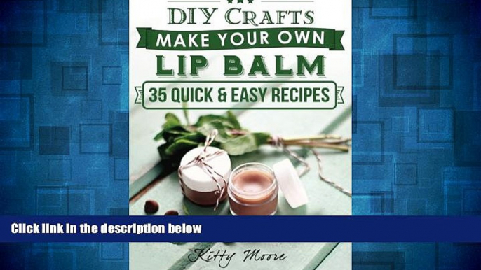 READ FREE FULL  DIY Crafts: Make Your Own Lip Balm With These 35 Quick   Easy Recipes! (2nd