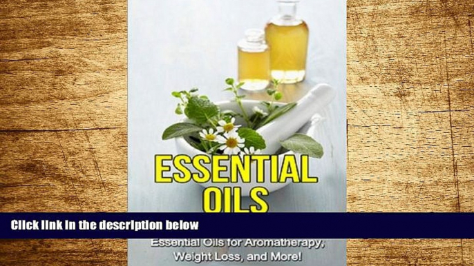 Must Have  Essential Oils: The complete guide to using essential oils for aromatherapy, weight