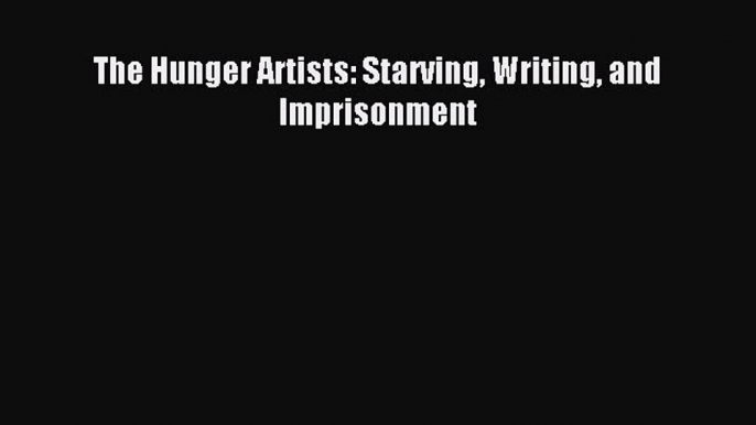 [PDF] The Hunger Artists: Starving Writing and Imprisonment Popular Colection