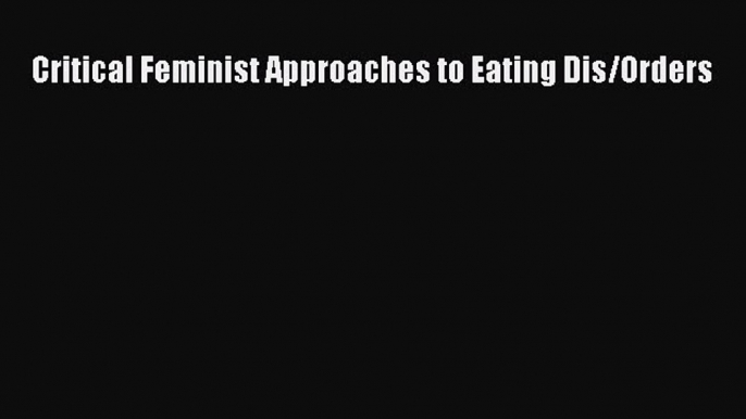 [PDF] Critical Feminist Approaches to Eating Dis/Orders Full Online