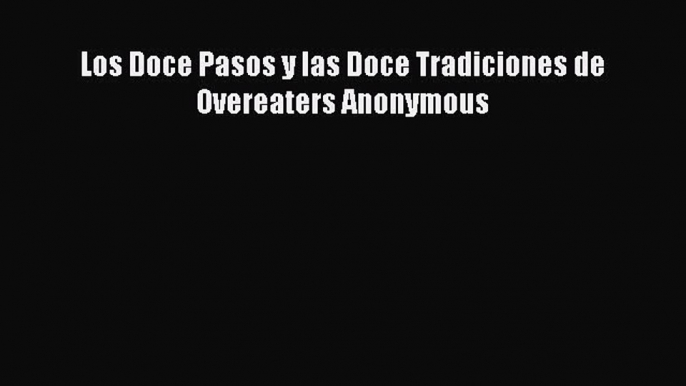 [PDF] Los Doce Pasos y las Doce Tradiciones de Overeaters Anonymous Full Online