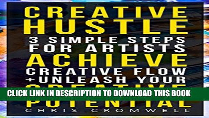 [Read PDF] CREATIVE HUSTLE: 3 SIMPLE STEPS FOR ARTISTS TO ACHIEVE CREATIVE FLOW   UNLEASH YOUR