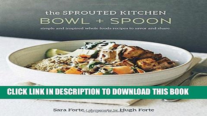 [Read] The Sprouted Kitchen Bowl and Spoon: Simple and Inspired Whole Foods Recipes to Savor and