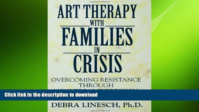 GET PDF  Art Therapy With Families In Crisis: Overcoming Resistance Through Nonverbal Expression