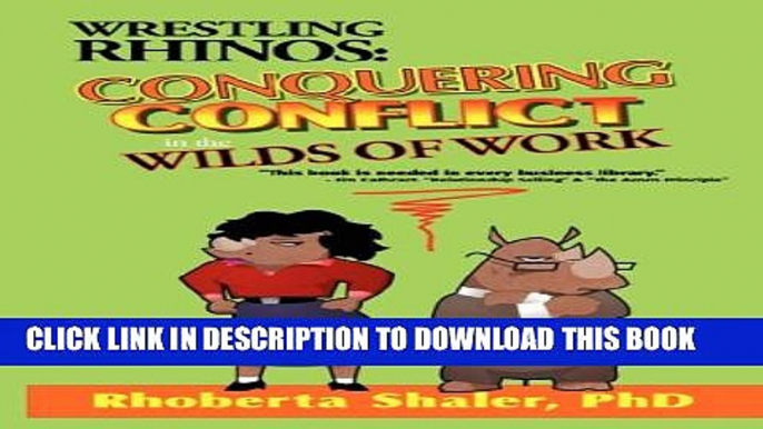 [PDF] Wrestling Rhinos: Conquering Conflict in the Wilds of Work Full Collection