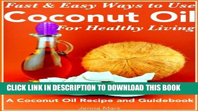 [New] Fast and Easy Ways to Use  Coconut Oil For Healthy Living A Coconut Oil Recipe and Guidebook