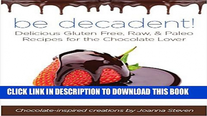 [PDF] BE Decadent - Delicious Gluten Free, Raw, and Paleo Recipes for the Chocolate Lover Full