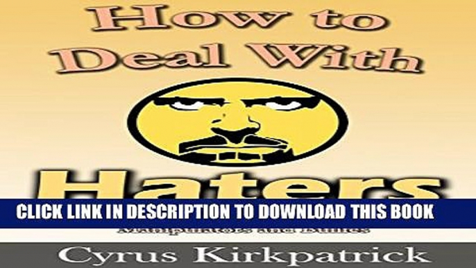 [PDF] How to Deal With Haters: Understanding and Handling Jerks, Manipulators and Bullies (Cyrus