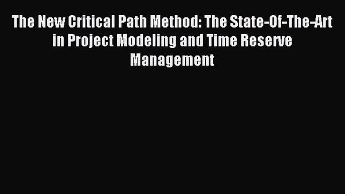 [PDF] The New Critical Path Method: The State-Of-The-Art in Project Modeling and Time Reserve