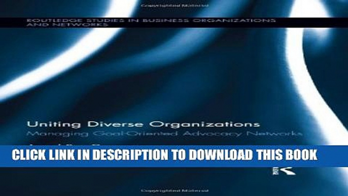 [PDF] Uniting Diverse Organizations: Managing Goal-Oriented Advocacy Networks (Routledge Studies