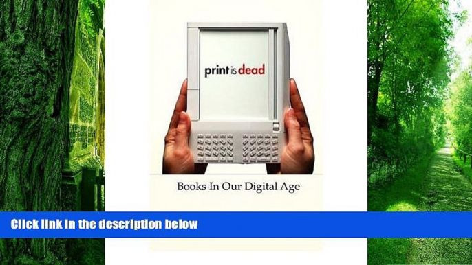 Big Deals  Print Is Dead: Books in Our Digital Age  Free Full Read Most Wanted