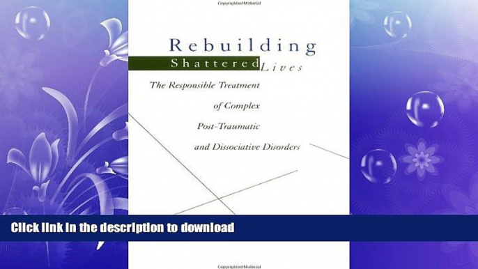 READ BOOK  Rebuilding Shattered Lives: The Responsible Treatment of Complex Post-Traumatic and