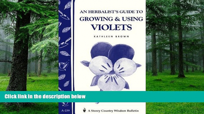 Big Deals  An Herbalist s Guide to Growing   Using Violets: Storey Country Wisdom Bulletin A.239