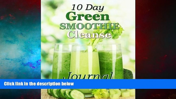 READ FREE FULL  10 Day Green Smoothie Cleanse Journal: A Must Have Diet Tracker for Anyone on the