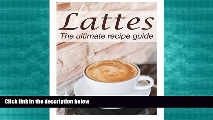 behold  LATTES :The Ultimate Recipe Guide - Over 30 Delicious   Best Selling Recipes