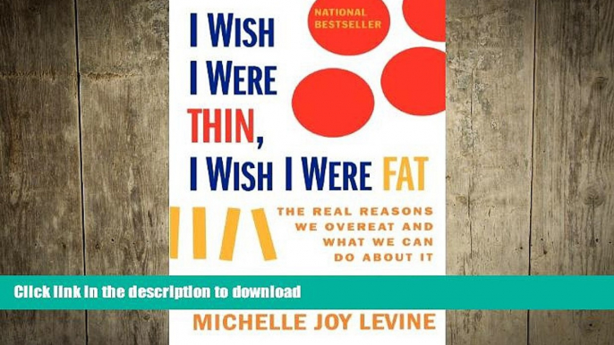 GET PDF  I Wish I Were Thin, I Wish I Were Fat: The Real Reasons We Overeat and What We Can Do