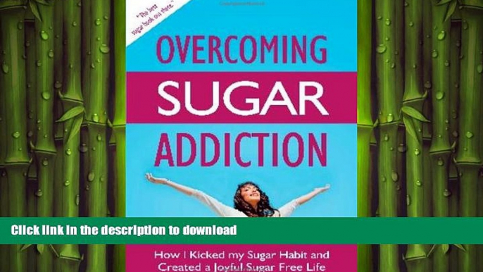 FAVORITE BOOK  Overcoming Sugar Addiction: How I Kicked My Sugar Habit and Created a Joyful Sugar