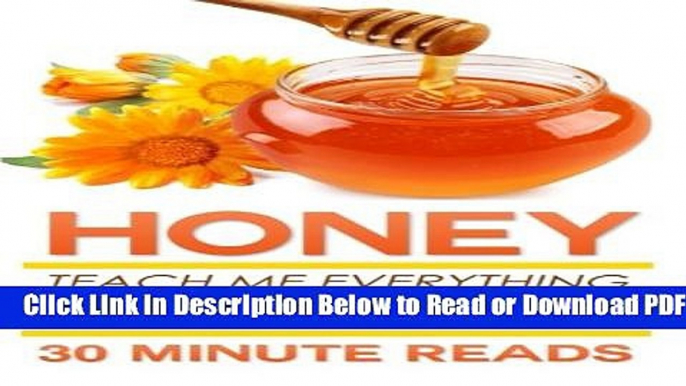 [Get] Honey: Teach Me Everything I Need To Know About Honey In 30 Minutes (Honey Benefits -