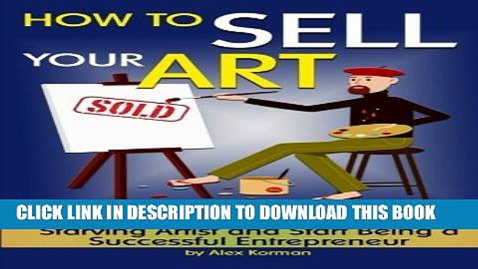 [PDF] How to Sell Your Art: Discover How to Stop Being a Starving Artist and Start Being a