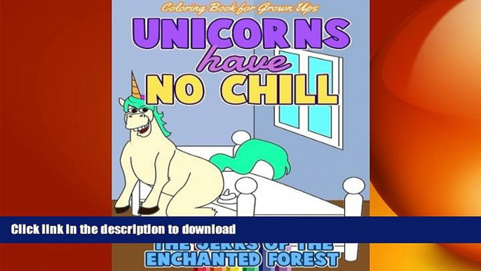 GET PDF  Coloring Book for Grown Ups: Unicorns Have No Chill - The Jerks of the Enchanted Forest: