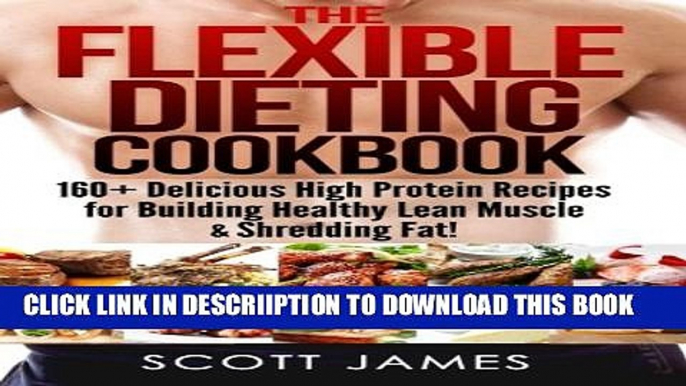 [PDF] The Flexible Dieting Cookbook: 160 Delicious High Protein Recipes for Building Healthy Lean