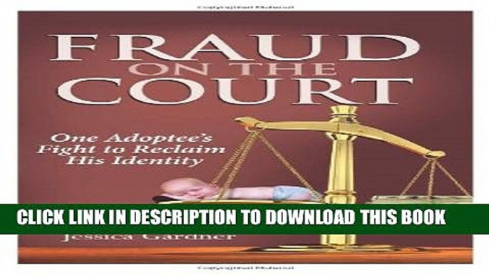 [PDF] Fraud on the Court: One Adoptee s Fight to Reclaim His Identity Popular Colection