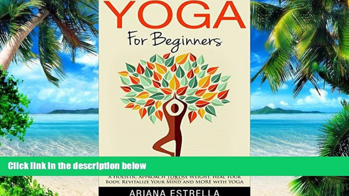 Must Have PDF  Yoga: Yoga For Beginners - A Holistic Approach To Lose Weight, Heal Your Body,