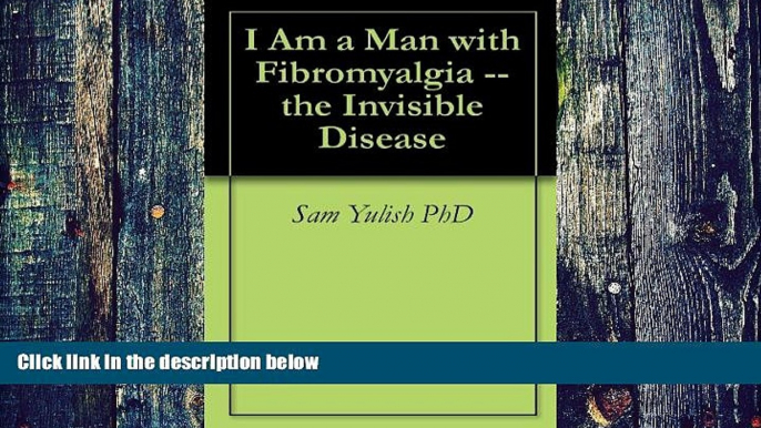 Must Have PDF  I Am a Man with Fibromyalgia -- the Invisible Disease  Best Seller Books Most Wanted