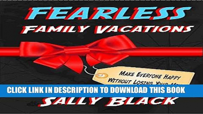 [New] Fearless Family Vacations: Make Everyone Happy Without Losing Your Mind Exclusive Online