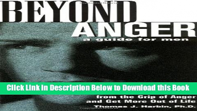 [Best] Beyond Anger: A Guide for Men: How to Free Yourself from the Grip of Anger and Get More Out