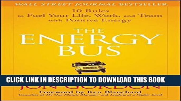 [PDF] The Energy Bus: 10 Rules to Fuel Your Life, Work, and Team with Positive Energy Popular Online