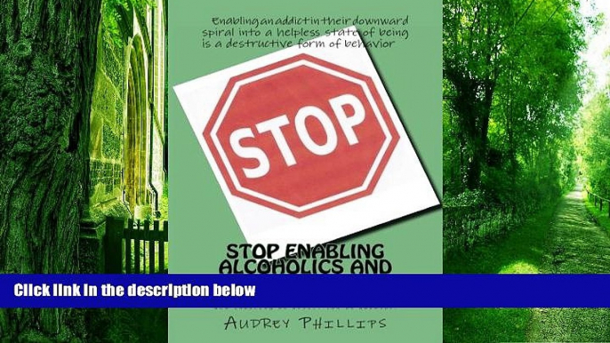 Must Have PDF  Stop Enabling Alcoholic and Drug Addicts: Helping an addict can be harmful if it