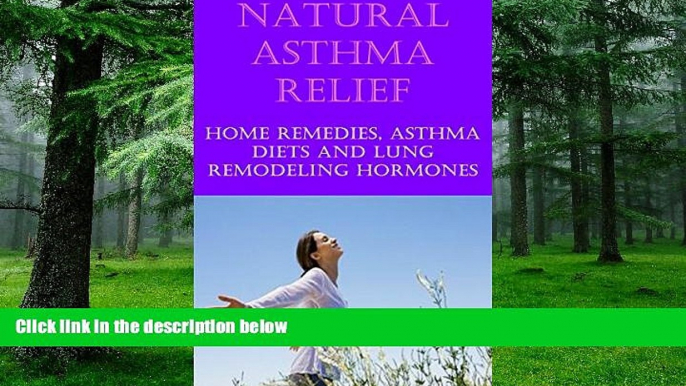 Big Deals  Natural Asthma Cure and Relief: Home Remedies for Asthma Relief, Asthma Diet, Treat