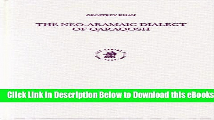 [Reads] The Neo-Aramaic Dialect of Qaraqosh (Studies in Semitic Languages and Linguistics) Online