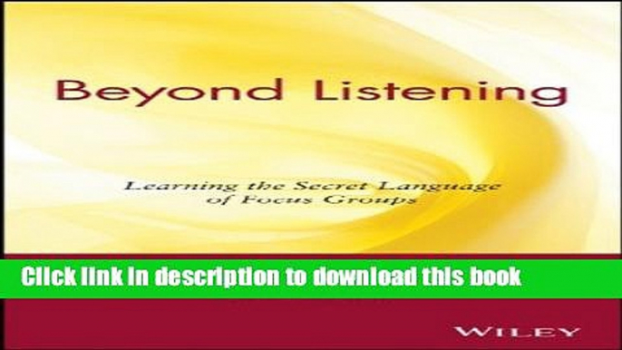 Read Beyond Listening: Learning the Secret Language of Focus Groups  Ebook Free