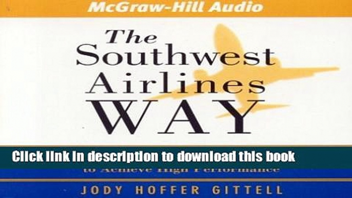 Read The Southwest Airlines Way: Using the Power of Relationships to Achieve High Performance