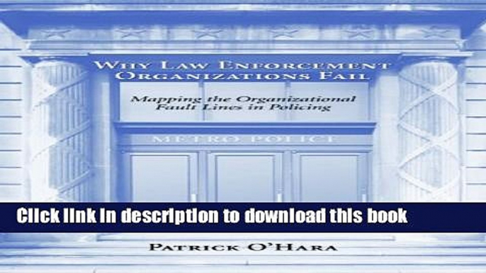 Read Why Law Enforcement Organizations Fail: Mapping the Organizational Fault Lines in Policing