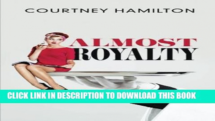 [PDF] Almost Royalty: A Romantic Comedy...of Sorts Full Collection