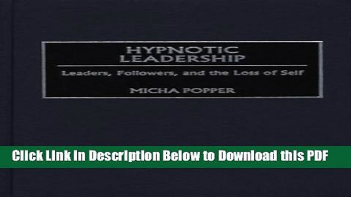 [Read] Hypnotic Leadership: Leaders, Followers, and the Loss of Self Full Online