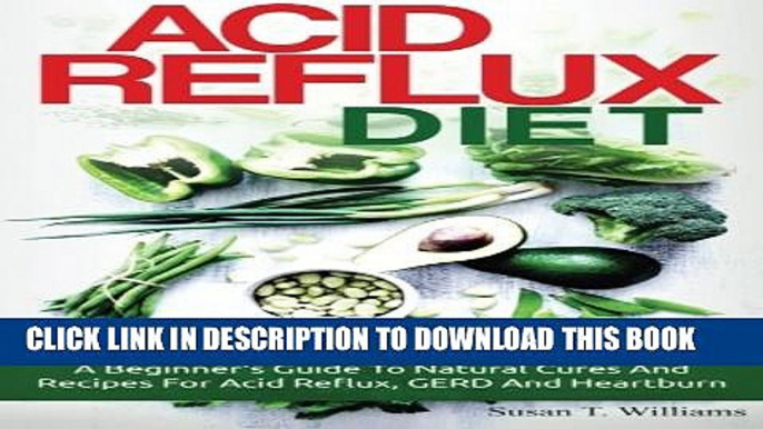 New Book Acid Reflux Diet: A Beginner s Guide To Natural Cures And Recipes For Acid Reflux, GERD