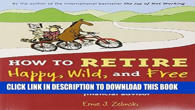 New Book How to Retire Happy, Wild, and Free: Retirement Wisdom That You Won t Get from Your